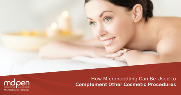 How MicroNeedling Can Be Used to Complement Other Cosmetic Procedures