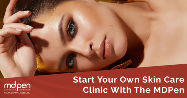 Start Your Own Skin Care Clinic With The MDPen