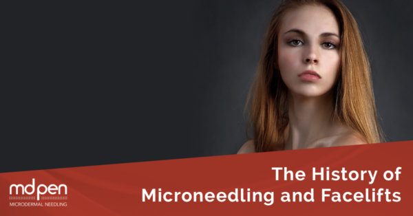 The History of MicroNeedling and Facelifts