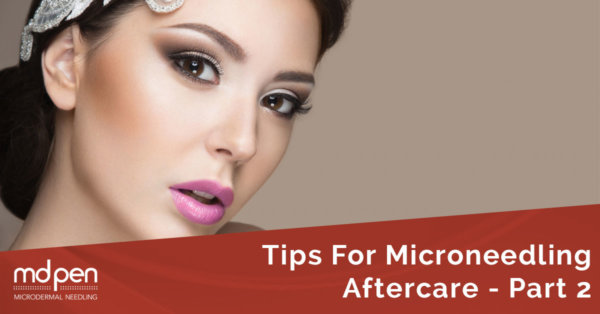 Tips For MicroNeedling Aftercare – Part 2