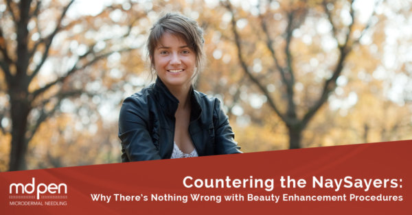 Countering the NaySayers: Why There’s Nothing Wrong with Beauty Enhancement Procedures